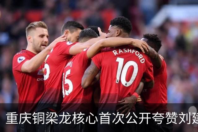 重庆铜梁龙核心首次公开夸赞刘建业！直言他很靠谱，引发热议